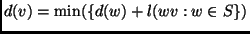 $d(v) = \min(\{d(w)+l(wv : w \in
S\})$